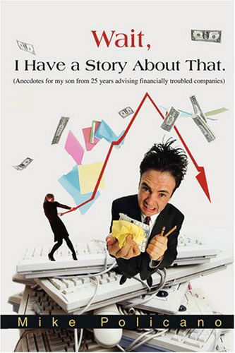 Cover for Mike Policano · Wait, I Have a Story About That.: (Anecdotes for My Son from 25 Years of Advising Financially Troubled Companies) (Paperback Book) (2008)