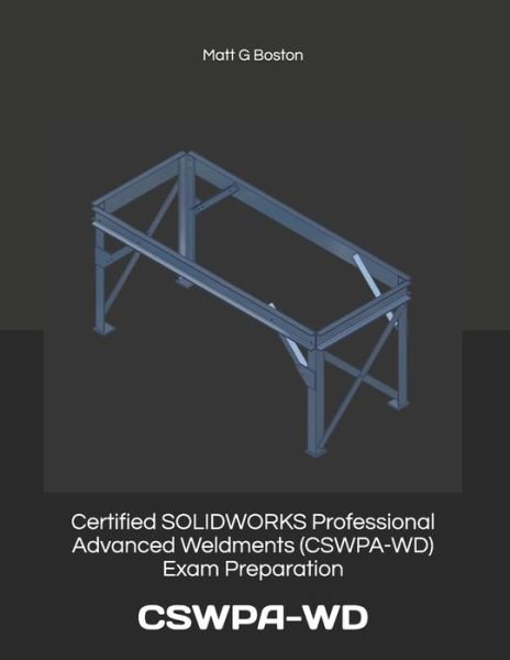 Cover for Matt G Boston · Certified SOLIDWORKS Professional Advanced Weldments  Exam Preparation CSWPA-WD (Paperback Book) (2020)