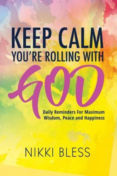 Cover for Nikki Bless · Keep Calm, You're Rolling with God : Daily Reminders For Maximum Wisdom, Peace and Happiness (Paperback Book) (2017)