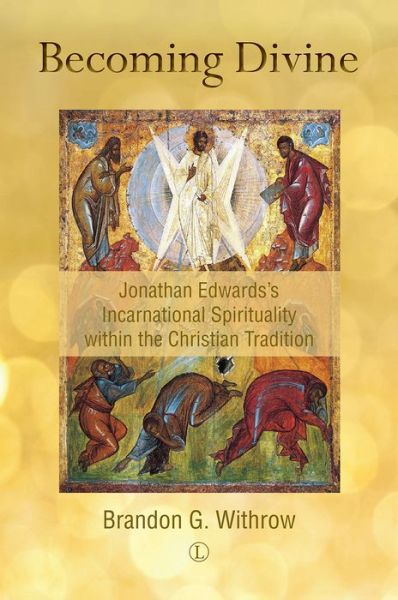 Cover for Brandon G. Withrow · Becoming Divine: Jonathan Edwards's Incarnational Spirituality within the Christian Tradition (Paperback Book) (2018)