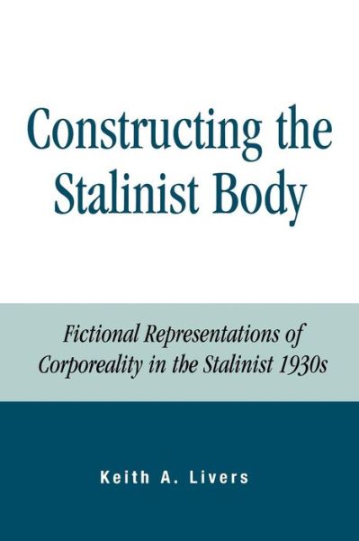 Cover for Keith A. Livers · Constructing the Stalinist Body: Fictional Representations of Corporeality in the Stalinist 1930s (Paperback Book) (2009)