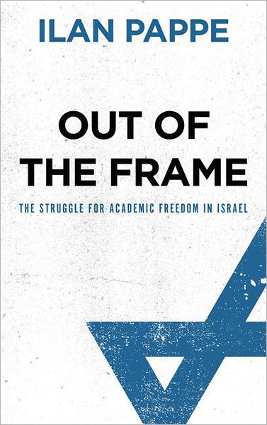 Cover for Ilan Pappe · Out of the Frame: The Struggle for Academic Freedom in Israel (Paperback Bog) (2010)