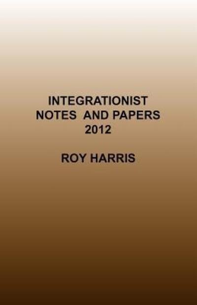 Cover for Harris, Roy, Jr. · Integrationist Notes and Papers 2012 (Paperback Book) (2012)
