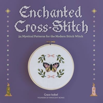 Enchanted Cross-Stitch: 34 Mystical Patterns for the Modern Stitch Witch - Grace Isobel - Books - Running Press,U.S. - 9780762483259 - October 5, 2023