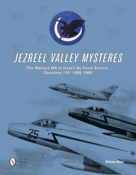 Cover for Shlomo Aloni · Jezreel Valley Mysteres: The Mystere IVA in Israeli Air Force Service, Squadron 109, 1956-1968 (Hardcover Book) (2015)