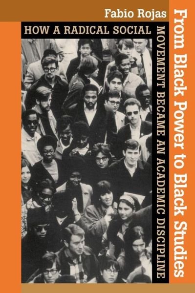 From Black Power to Black Studies: How a Radical Social Movement Became an Academic Discipline - Rojas, Fabio (Professor of Sociology, Editor of Contexts Magazine, Indiana University) - Boeken - Johns Hopkins University Press - 9780801898259 - 27 oktober 2010
