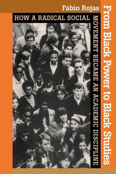 From Black Power to Black Studies: How a Radical Social Movement Became an Academic Discipline - Rojas, Fabio (Professor of Sociology, Editor of Contexts Magazine, Indiana University) - Bøger - Johns Hopkins University Press - 9780801898259 - 27. oktober 2010