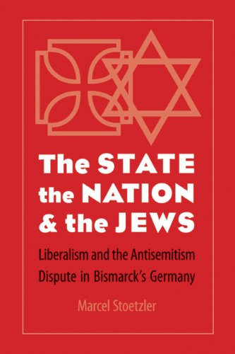 Cover for Marcel Stoetzler · The State, the Nation, and the Jews: Liberalism and the Antisemitism Dispute in Bismarck's Germany (Hardcover Book) [First edition] (2009)