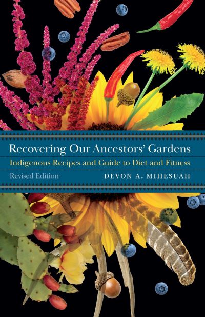 Cover for Devon A. Mihesuah · Recovering Our Ancestors' Gardens: Indigenous Recipes and Guide to Diet and Fitness - At Table (Paperback Book) [Revised edition] (2020)