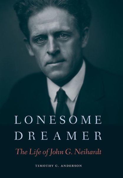 Cover for Timothy G. Anderson · Lonesome Dreamer: The Life of John G. Neihardt (Hardcover Book) (2016)