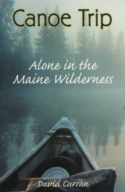 Cover for David Curran · Canoe Trip: Alone in the Maine Wilderness (Paperback Book) (2002)