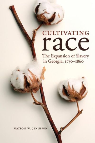 Cover for Watson W. Jennison · Cultivating Race: The Expansion of Slavery in Georgia, 1750-1860 - New Directions in Southern History (Paperback Book) (2015)