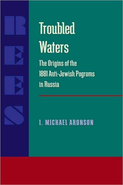 Cover for I. Michael Aronson · Troubled Waters: Origins of the 1881 Anti-Jewish Pogroms in Russia - Russian and East European Studies (Paperback Book) (1990)