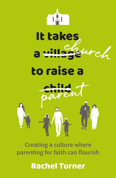 Cover for Rachel Turner · It Takes a Church to Raise a Parent: Creating a culture where parenting for faith can flourish (Paperback Book) (2018)