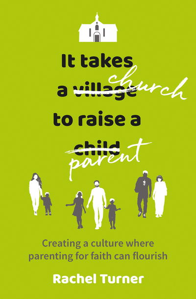 Cover for Rachel Turner · It Takes a Church to Raise a Parent: Creating a culture where parenting for faith can flourish (Pocketbok) (2018)