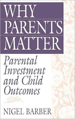 Why Parents Matter: Parental Investment and Child Outcomes - Nigel Barber - Böcker - Bloomsbury Publishing Plc - 9780897897259 - 30 augusti 2000