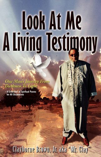 Look at Me Know a Living Testimony One Man's Journey from Darkness to Light - Clayborne Jr. Brown - Books - Milligan Books - 9780982429259 - December 1, 2009