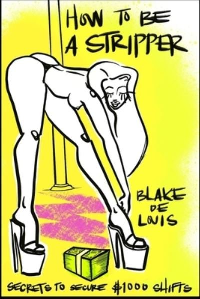 Cover for Blake de Louis · How to Be a Stripper : Secrets to Secure $1000 Shifts (Paperback Bog) (2019)
