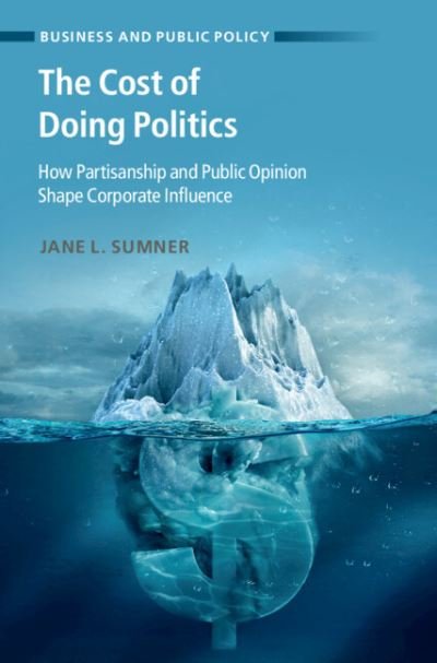 Cover for Sumner, Jane L. (University of Minnesota) · The Cost of Doing Politics: How Partisanship and Public Opinion Shape Corporate Influence - Business and Public Policy (Hardcover Book) [New edition] (2022)