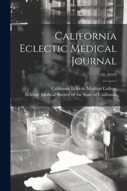 California Eclectic Medical Journal; 40, (1919) - California Eclectic Medical College - Books - Legare Street Press - 9781013757259 - September 9, 2021