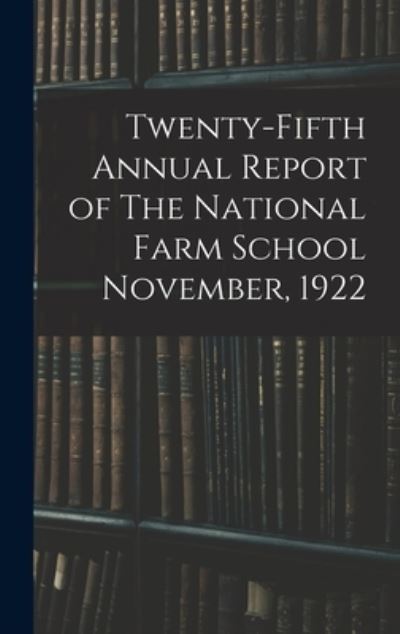 Cover for Anonymous · Twenty-fifth Annual Report of The National Farm School November, 1922 (Hardcover Book) (2021)