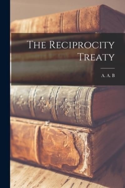Cover for A a B · The Reciprocity Treaty [microform] (Paperback Bog) (2021)