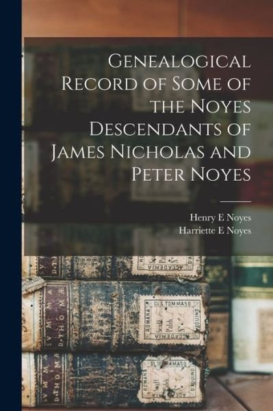 Cover for Henry E. Noyes · Genealogical Record of Some of the Noyes Descendants of James Nicholas and Peter Noyes (Book) (2022)