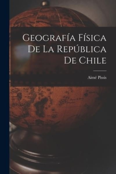 Cover for Aimé Pissis · Geografía Física de la República de Chile (Book) (2022)
