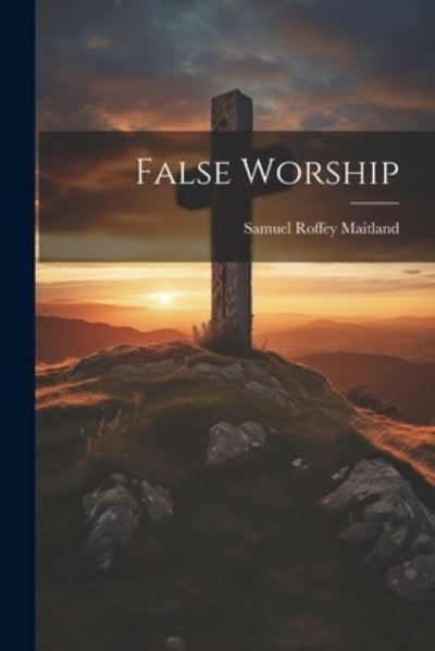 Cover for Samuel Roffey Maitland · False Worship (Buch) (2023)