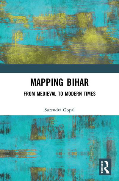 Cover for Surendra Gopal · Mapping Bihar: From Medieval to Modern Times (Paperback Book) (2024)