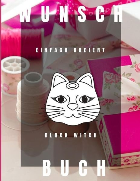 Wunschbuch - Black Witch - Bücher - Independently Published - 9781097962259 - 12. Mai 2019