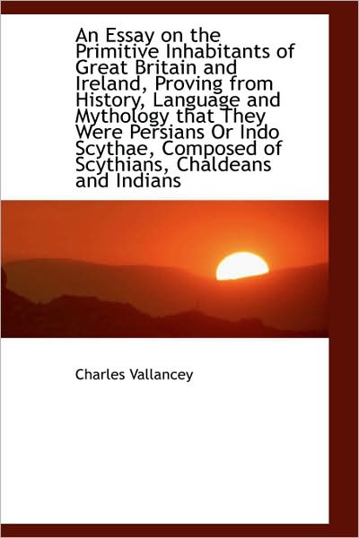 Cover for Charles Vallancey · An Essay on the Primitive Inhabitants of Great Britain and Ireland, Proving from History, Language a (Hardcover Book) (2009)