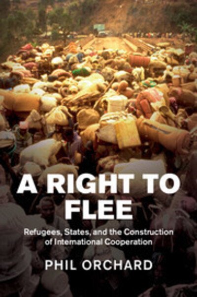 Cover for Orchard, Phil (University of Queensland) · A Right to Flee: Refugees, States, and the Construction of International Cooperation (Hardcover Book) (2014)
