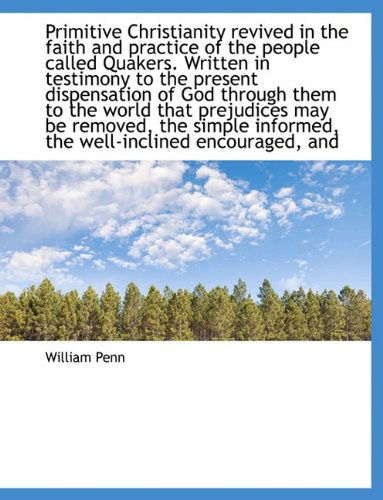 Cover for William Penn · Primitive Christianity Revived in the Faith and Practice of the People Called Quakers. Written in Te (Hardcover Book) (2009)