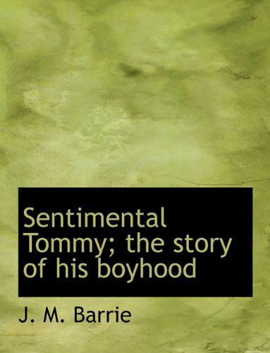 Cover for James Matthew Barrie · Sentimental Tommy; The Story of His Boyhood (Hardcover Book) (2009)