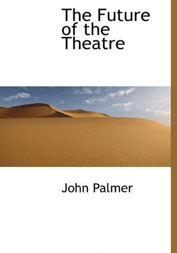 Cover for John Palmer · The Future of the Theatre (Hardcover Book) (2009)