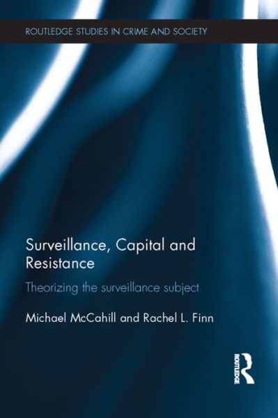 Cover for McCahill, Michael (University of Hull, UK) · Surveillance, Capital and Resistance: Theorizing the Surveillance Subject - Routledge Studies in Crime and Society (Paperback Book) (2015)