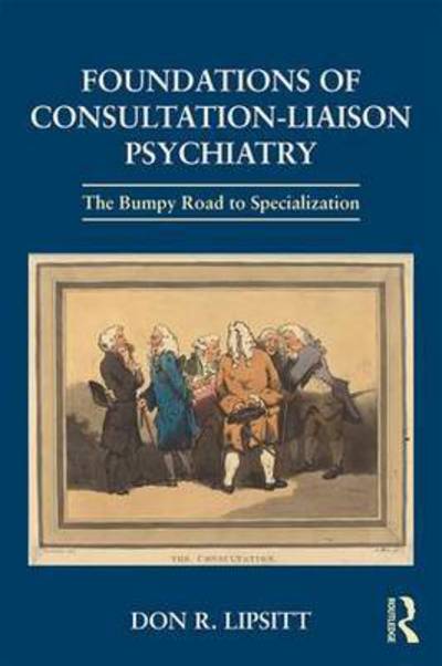 Cover for Lipsitt, Don (Harvard Medical School, Massachusetts, USA) · Foundations of Consultation-Liaison Psychiatry: The Bumpy Road to Specialization (Paperback Book) (2016)