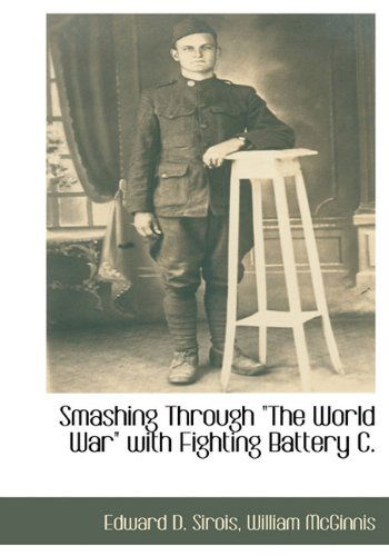 Cover for William Mcginnis · Smashing Through &quot;The World War&quot; with Fighting Battery C. (Hardcover Book) (2010)