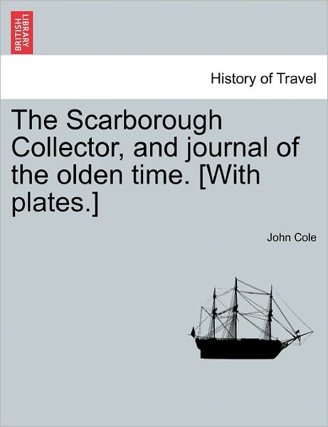 Cover for John Cole · The Scarborough Collector, and Journal of the Olden Time. [with Plates.] (Taschenbuch) (2011)