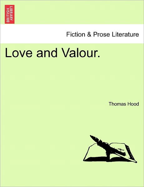 Love and Valour. - Thomas Hood - Kirjat - British Library, Historical Print Editio - 9781241189259 - tiistai 1. maaliskuuta 2011