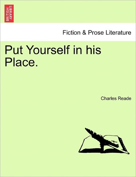 Put Yourself in His Place. - Charles Reade - Books - British Library, Historical Print Editio - 9781241361259 - March 1, 2011