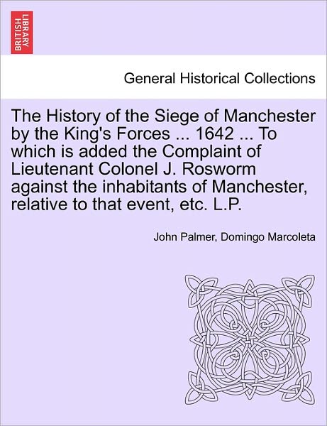 Cover for John Palmer · The History of the Siege of Manchester by the King's Forces ... 1642 ... to Which is Added the Complaint of Lieutenant Colonel J. Rosworm Against the Inha (Pocketbok) (2011)