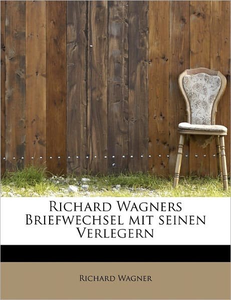 Cover for Richard Wagner · Richard Wagners Briefwechsel Mit Seinen Verlegern (Gebundenes Buch) (2011)