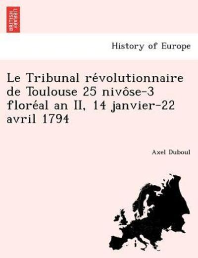 Cover for Axel Duboul · Le Tribunal Re Volutionnaire De Toulouse 25 Nivo Se-3 Flore Al an Ii, 14 Janvier-22 Avril 1794 (Taschenbuch) (2011)