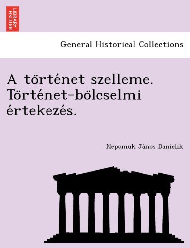 Cover for Nepomuk Janos Danielik · A Tortenet Szelleme. Tortenet-bolcselmi Ertekezes. (Taschenbuch) [Hungarian edition] (2012)