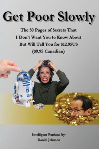 Get Poor Slowly: the 50 Pages of Secrets That I Don't Want You to Know About but Will Tell You for $12.95us ($9.95 Canadian) - Daniel Johnson - Książki - lulu.com - 9781304664259 - 29 listopada 2013