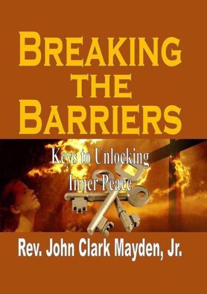 Cover for John Clark Mayden Jr. · Breaking the Barriers Keys to Unlocking Inner Peace (Hardcover Book) (2016)