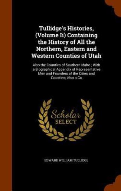 Cover for Edward William Tullidge · Tullidge's Histories, (Volume II) Containing the History of All the Northern, Eastern and Western Counties of Utah (Hardcover Book) (2015)