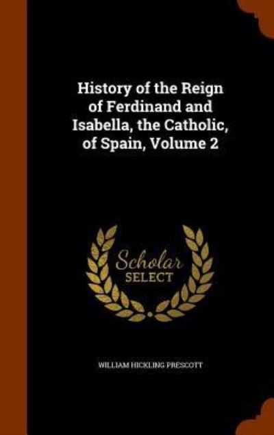 Cover for William H Prescott · History of the Reign of Ferdinand and Isabella, the Catholic, of Spain, Volume 2 (Hardcover Book) (2015)